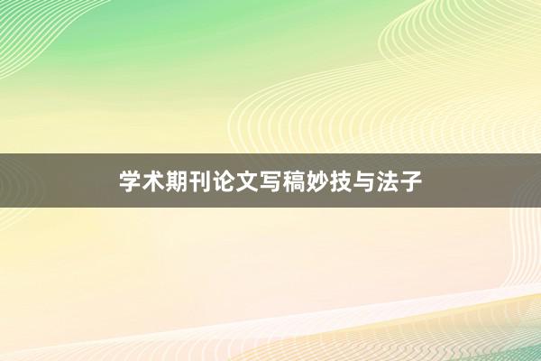 学术期刊论文写稿妙技与法子