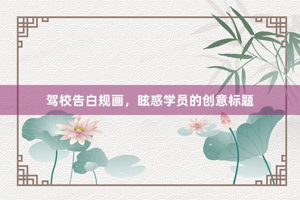 驾校告白规画，眩惑学员的创意标题